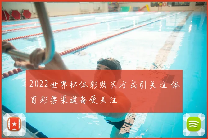 2022世界杯体彩购买方式引关注 体育彩票渠道备受关注