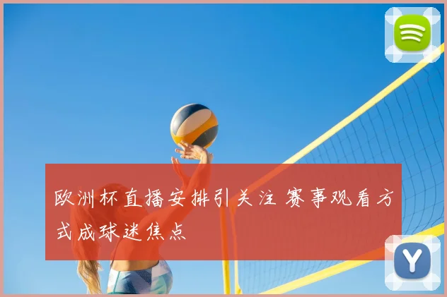 欧洲杯直播安排引关注 赛事观看方式成球迷焦点