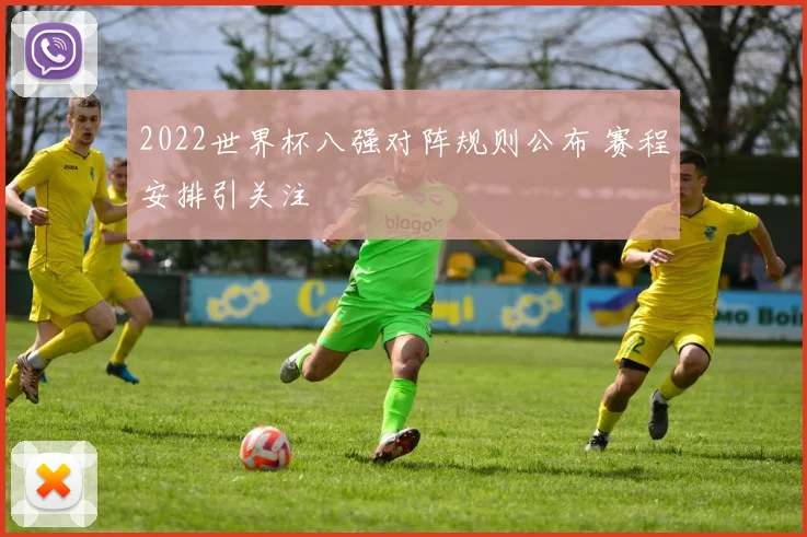 2022世界杯八强对阵规则公布 赛程安排引关注
